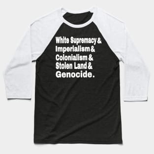White Supremacy& Imperialism& Colonialism& Stolen Land& GENOCIDE - Back Baseball T-Shirt